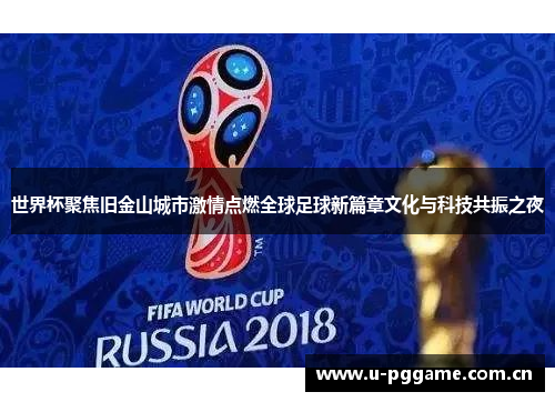 世界杯聚焦旧金山城市激情点燃全球足球新篇章文化与科技共振之夜 世界杯聚焦旧金山城市激情点燃全球足球新篇章文化与科技共振之夜